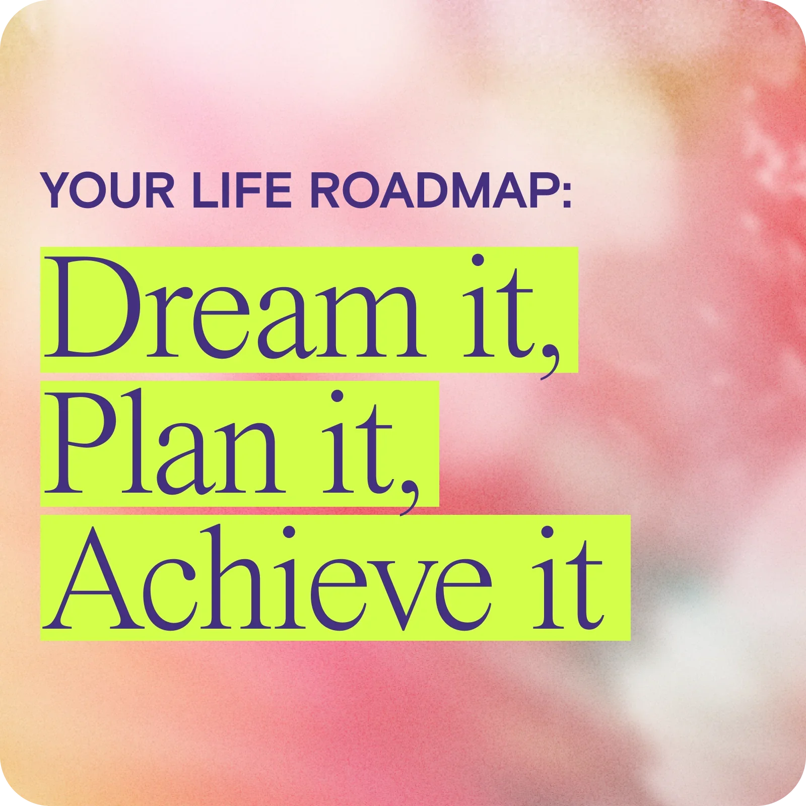 Your Life Roadmap: Dream It, Plan It, Achieve It