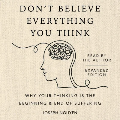 [Audiobook] Don't Believe Everything You Think (Expanded Edition): Why Your Thinking Is The Beginning & End Of Suffering